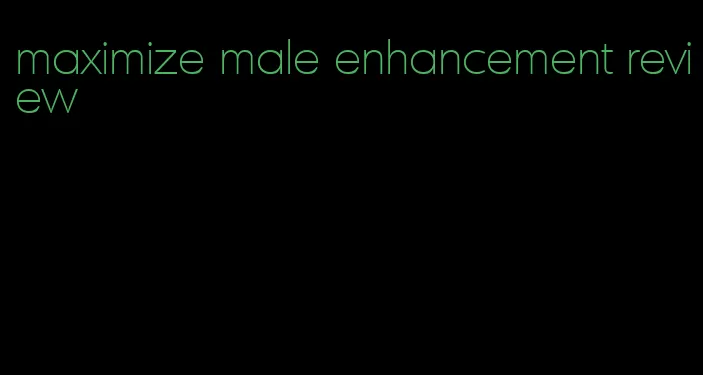 maximize male enhancement review