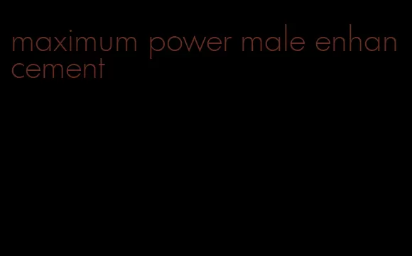 maximum power male enhancement