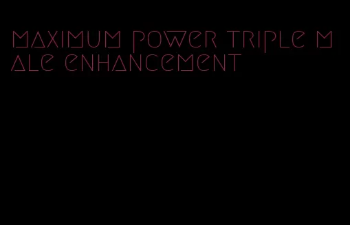 maximum power triple male enhancement