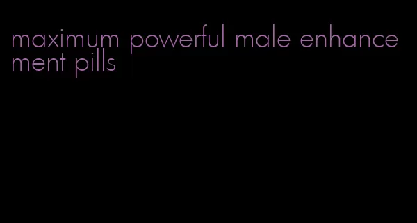 maximum powerful male enhancement pills