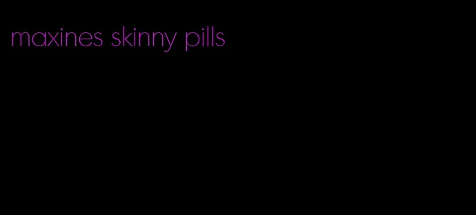 maxines skinny pills