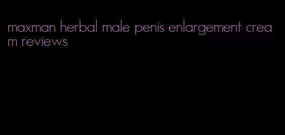 maxman herbal male penis enlargement cream reviews