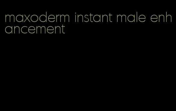 maxoderm instant male enhancement