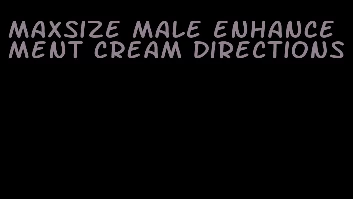 maxsize male enhancement cream directions