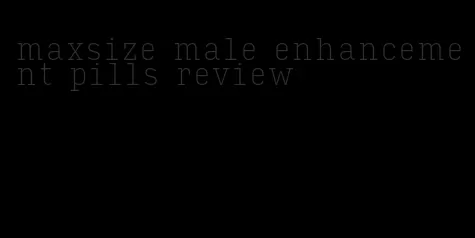 maxsize male enhancement pills review