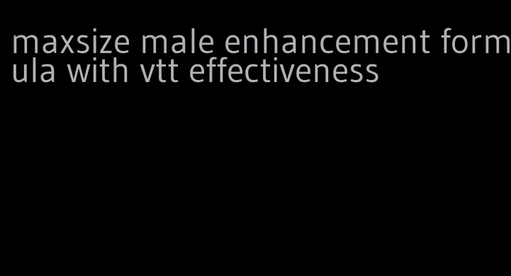 maxsize male enhancement formula with vtt effectiveness