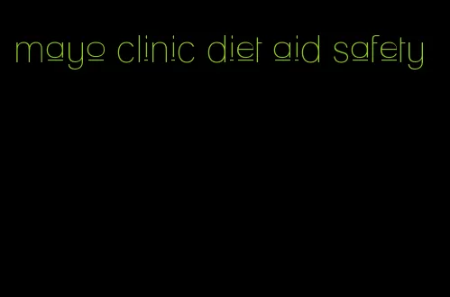 mayo clinic diet aid safety