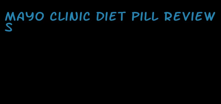 mayo clinic diet pill reviews