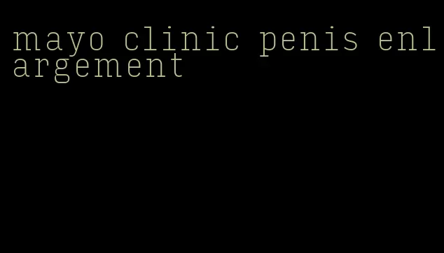 mayo clinic penis enlargement