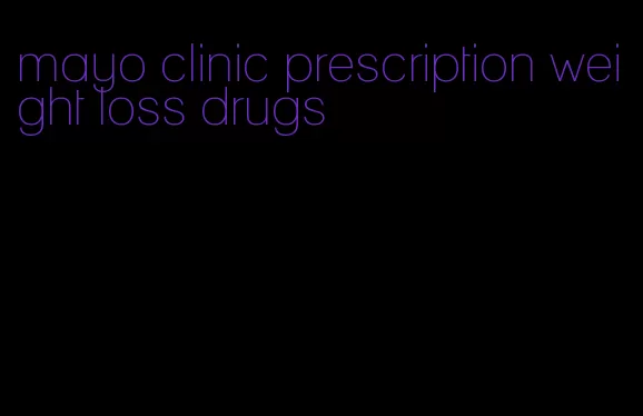 mayo clinic prescription weight loss drugs