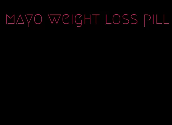 mayo weight loss pill