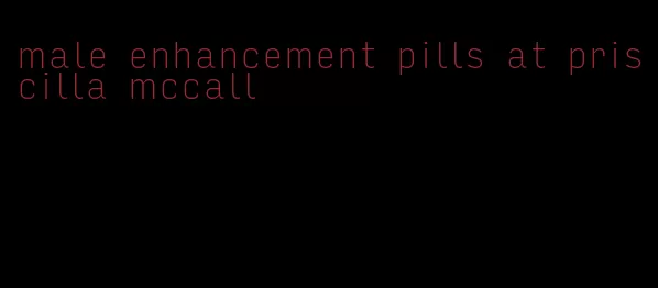 male enhancement pills at priscilla mccall