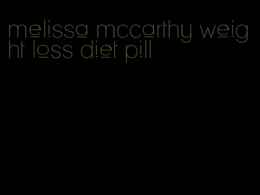 melissa mccarthy weight loss diet pill