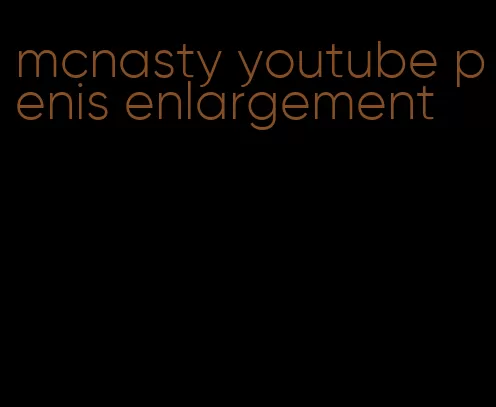 mcnasty youtube penis enlargement