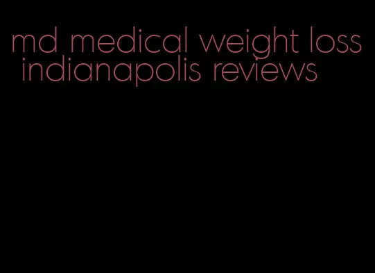 md medical weight loss indianapolis reviews