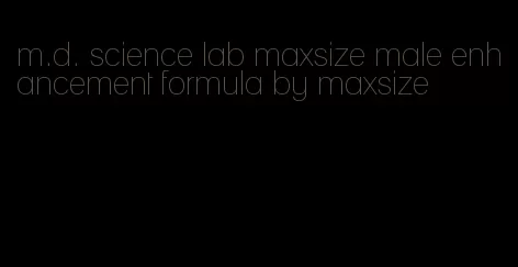 m.d. science lab maxsize male enhancement formula by maxsize