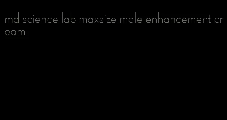 md science lab maxsize male enhancement cream