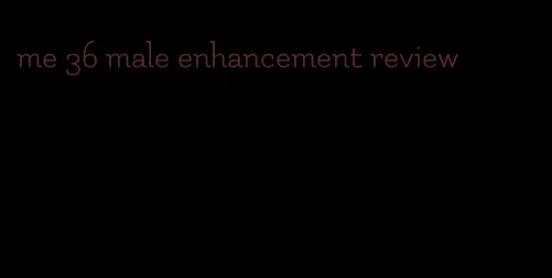 me 36 male enhancement review