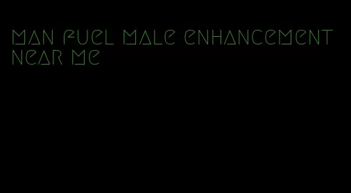 man fuel male enhancement near me