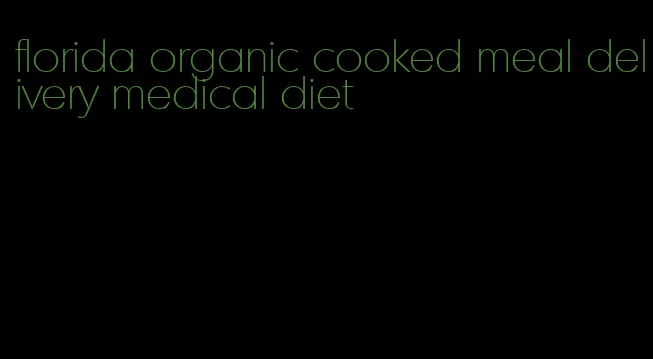 florida organic cooked meal delivery medical diet