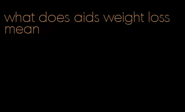 what does aids weight loss mean