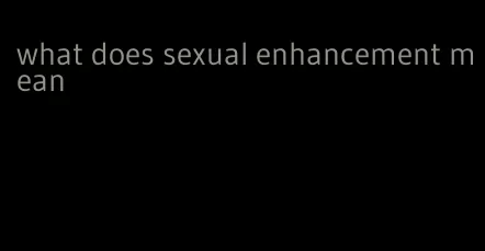 what does sexual enhancement mean