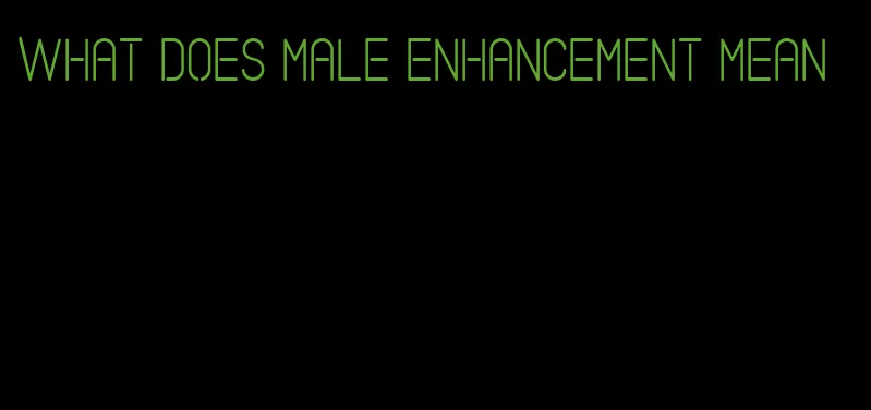 what does male enhancement mean