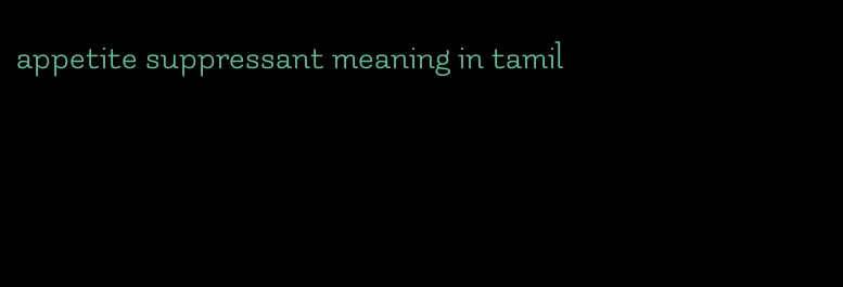 appetite suppressant meaning in tamil