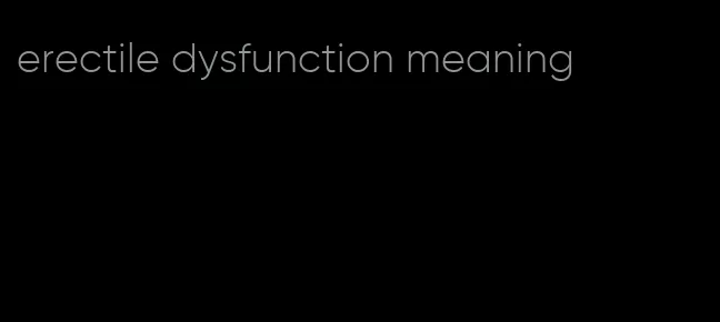 erectile dysfunction meaning