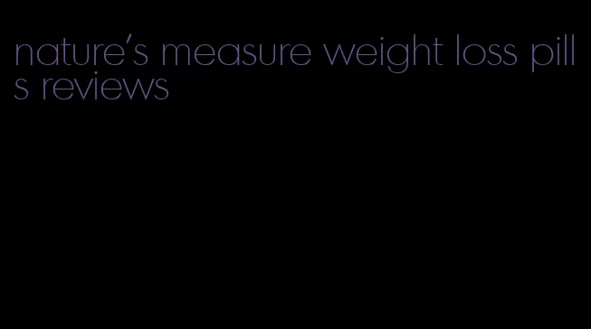 nature's measure weight loss pills reviews