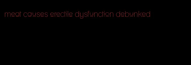 meat causes erectile dysfunction debunked