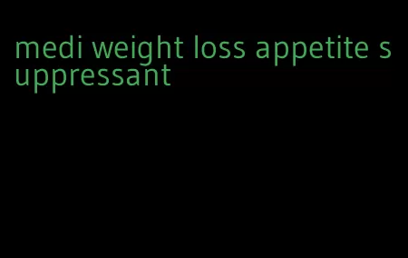 medi weight loss appetite suppressant