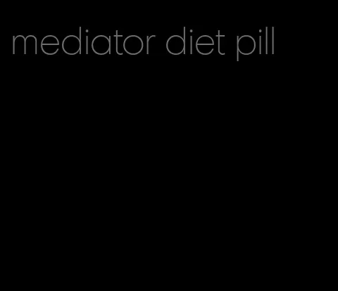 mediator diet pill