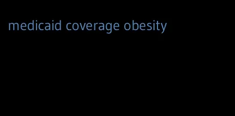 medicaid coverage obesity