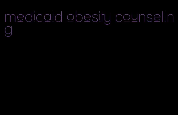 medicaid obesity counseling