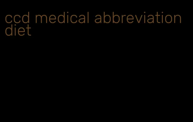 ccd medical abbreviation diet