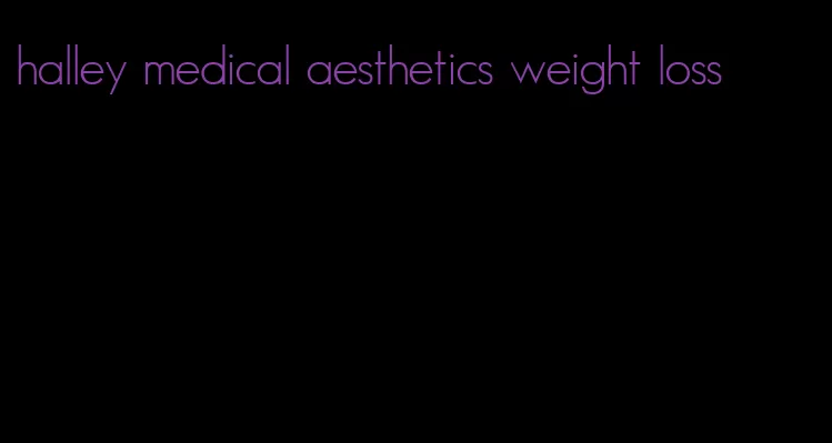 halley medical aesthetics weight loss