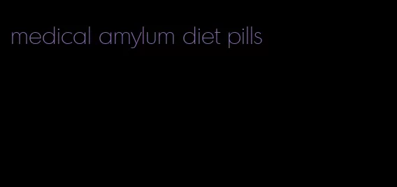 medical amylum diet pills