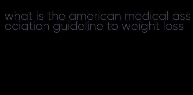 what is the american medical association guideline to weight loss