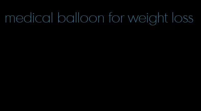 medical balloon for weight loss