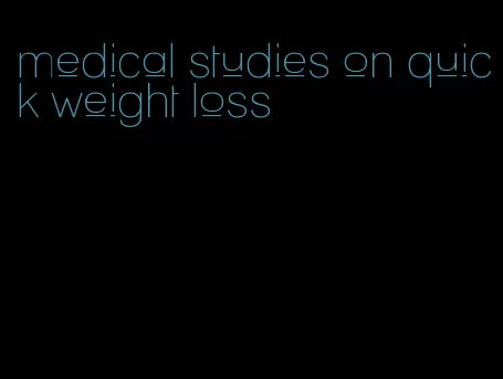 medical studies on quick weight loss