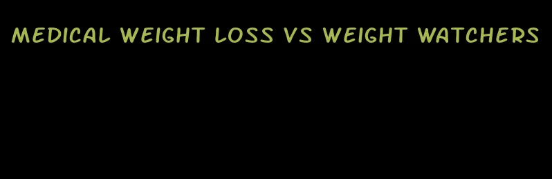 medical weight loss vs weight watchers