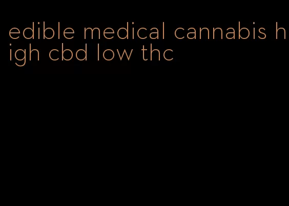 edible medical cannabis high cbd low thc