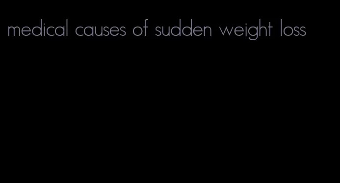 medical causes of sudden weight loss