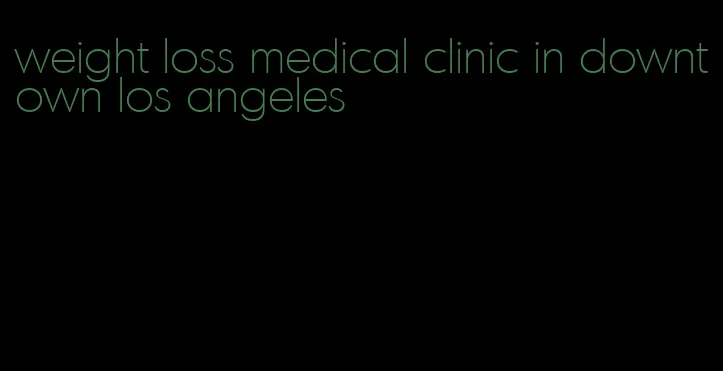 weight loss medical clinic in downtown los angeles