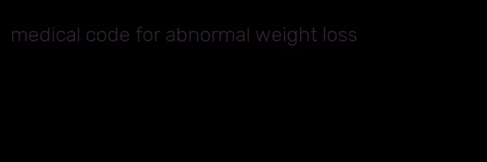 medical code for abnormal weight loss