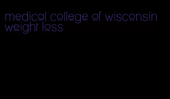 medical college of wisconsin weight loss