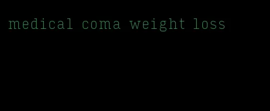 medical coma weight loss