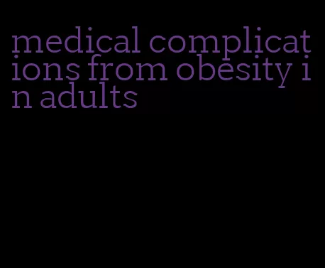 medical complications from obesity in adults