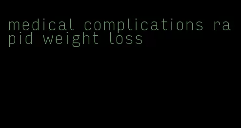 medical complications rapid weight loss